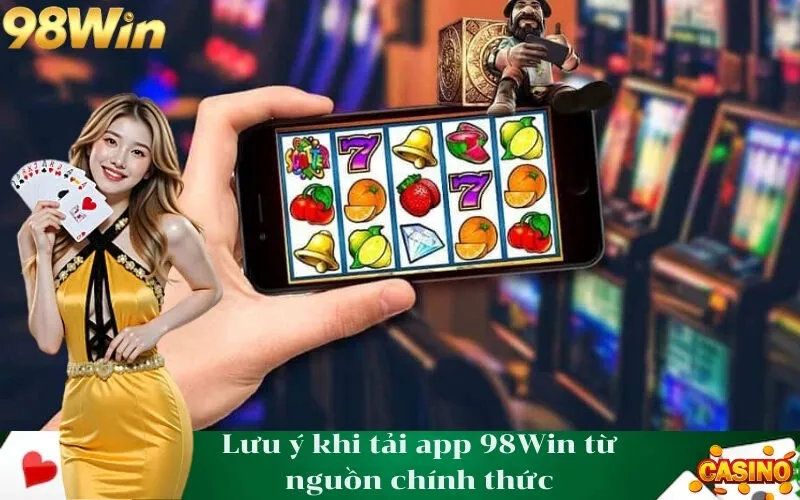 Lưu ý khi tải app 98Win từ nguồn chính thức